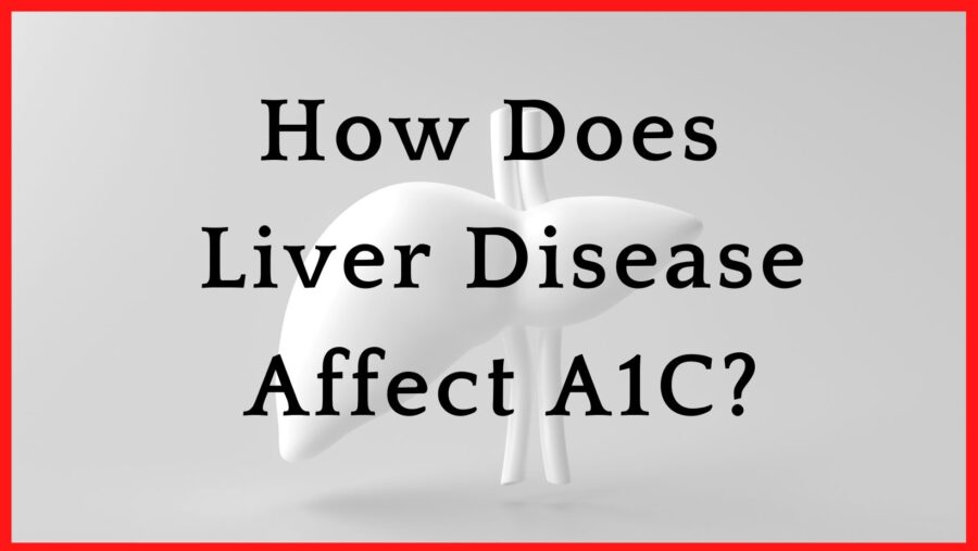How Does Liver Disease Affect A1C?