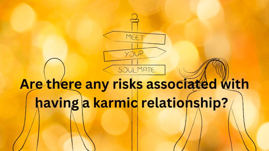 Are there any risks associated with having a karmic relationship?