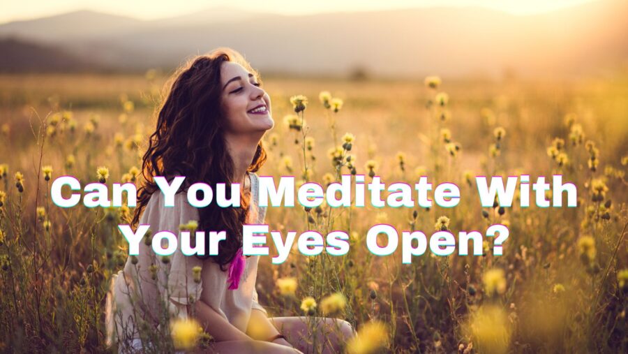 Can You Meditate With Your Eyes Open?