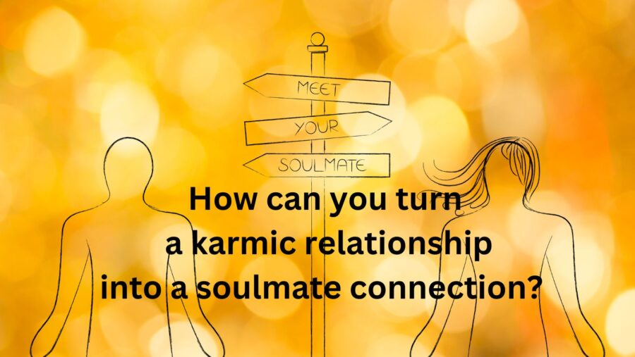 How can you turn a karmic relationship into a soulmate connection?