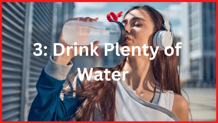 Step 3: Drink plenty of water