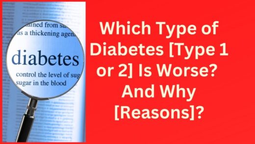 Which Type of Diabetes [Type 1 or 2] Is Worse? And Why?