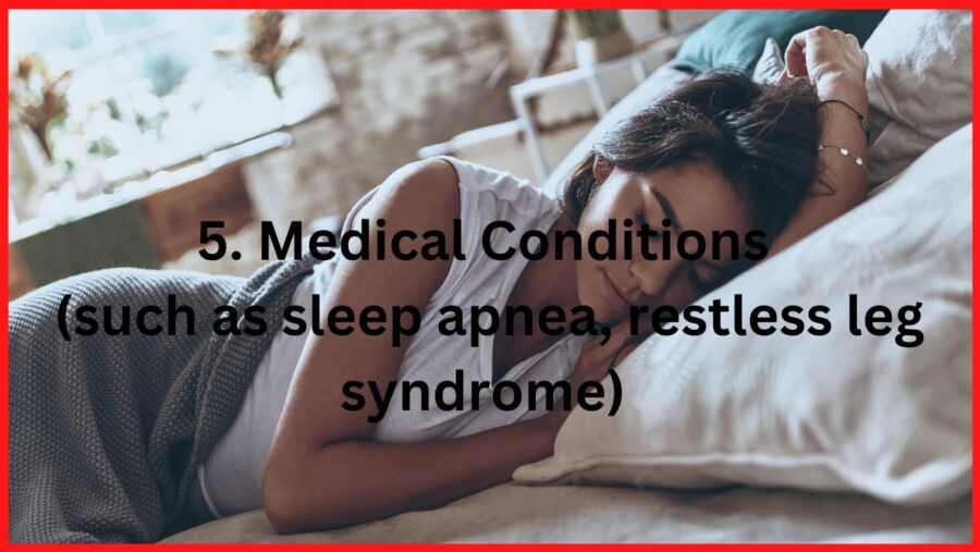 Medical conditions (such as sleep apnea, restless leg syndrome)