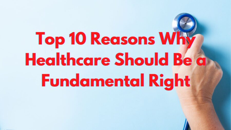 Top 10 Reasons Why Healthcare Should Be a Fundamental Right