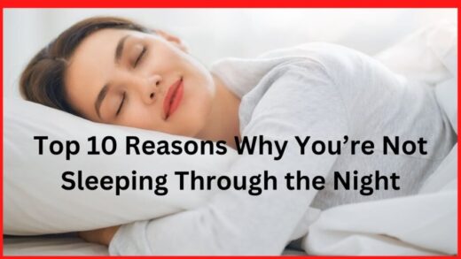 Top 10 Reasons Why You’re Not Sleeping Through the Night