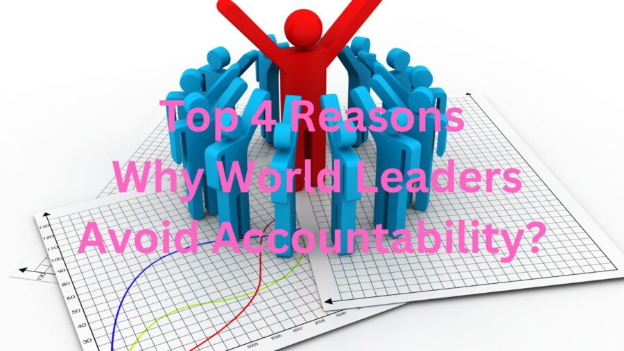 Top 4 Reasons Why World Leaders Avoid Accountability?