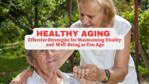 Healthy Aging: Effective Strategies for Maintaining Vitality and Well-Being as You Age