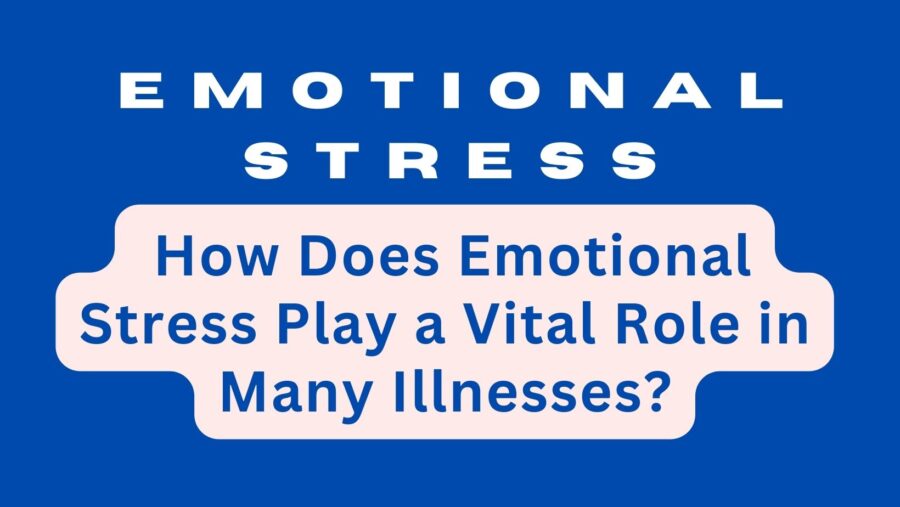 How Does Emotional Stress Play a Vital Role in Many Illnesses?