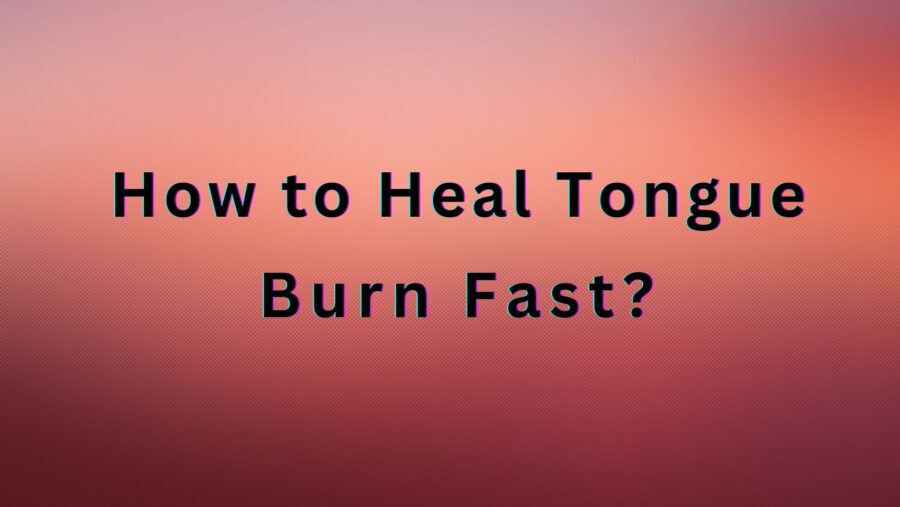 How to Heal Tongue Burn Fast?