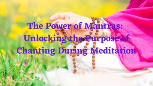 The Power of Mantras: Unlocking the Purpose of Chanting During Meditation
