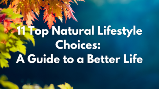 11 Top Natural Lifestyle Choices - A Guide to a Better Life
